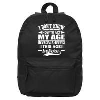 I Don't Know How To Act My Age I've Never This Old Before 16 in Basic Backpack