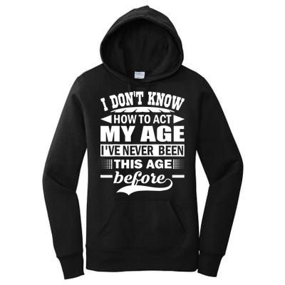 I Don't Know How To Act My Age I've Never This Old Before Women's Pullover Hoodie