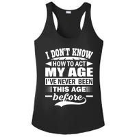 I Don't Know How To Act My Age I've Never This Old Before Ladies PosiCharge Competitor Racerback Tank