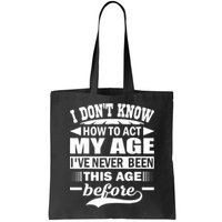 I Don't Know How To Act My Age I've Never This Old Before Bag