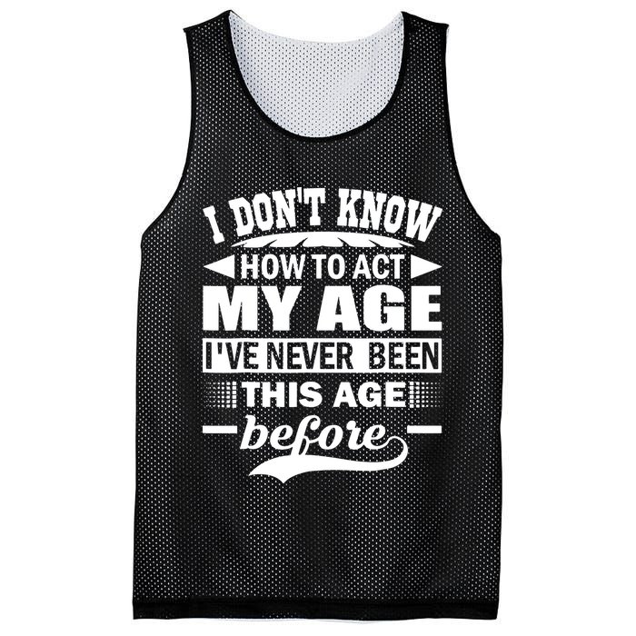 I Don't Know How To Act My Age I've Never This Old Before Mesh Reversible Basketball Jersey Tank