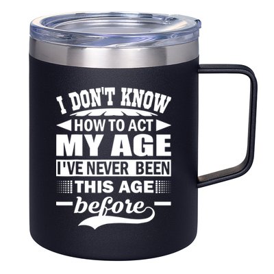 I Don't Know How To Act My Age I've Never This Old Before 12oz Stainless Steel Coffee Mug