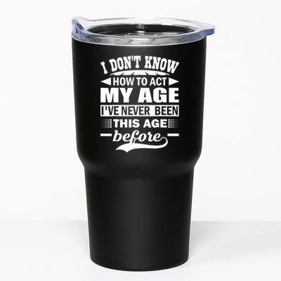 I Don't Know How To Act My Age I've Never This Old Before Tumbler