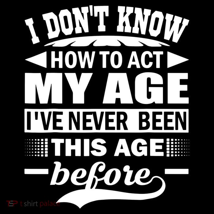 I Don't Know How To Act My Age I've Never This Old Before Magnet