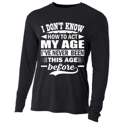 I Don't Know How To Act My Age I've Never This Old Before Cooling Performance Long Sleeve Crew