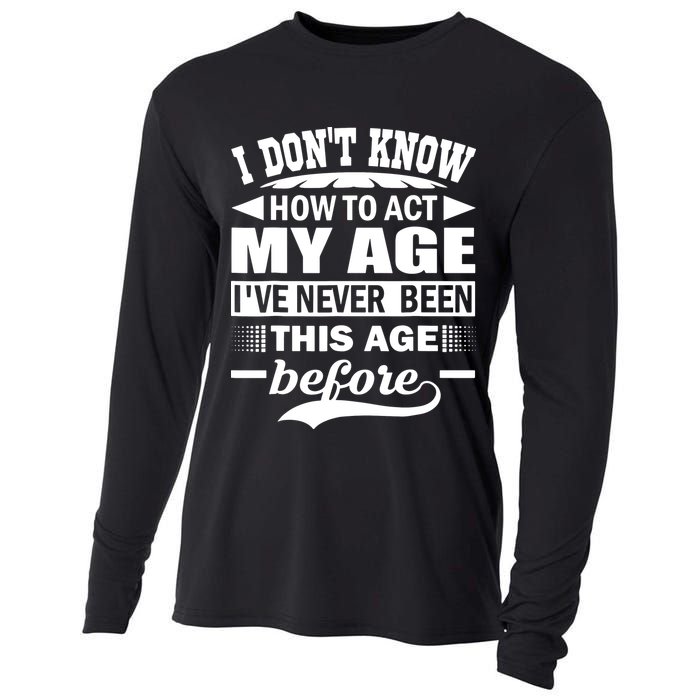 I Don't Know How To Act My Age I've Never This Old Before Cooling Performance Long Sleeve Crew