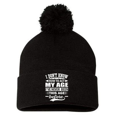 I Don't Know How To Act My Age I've Never This Old Before Pom Pom 12in Knit Beanie