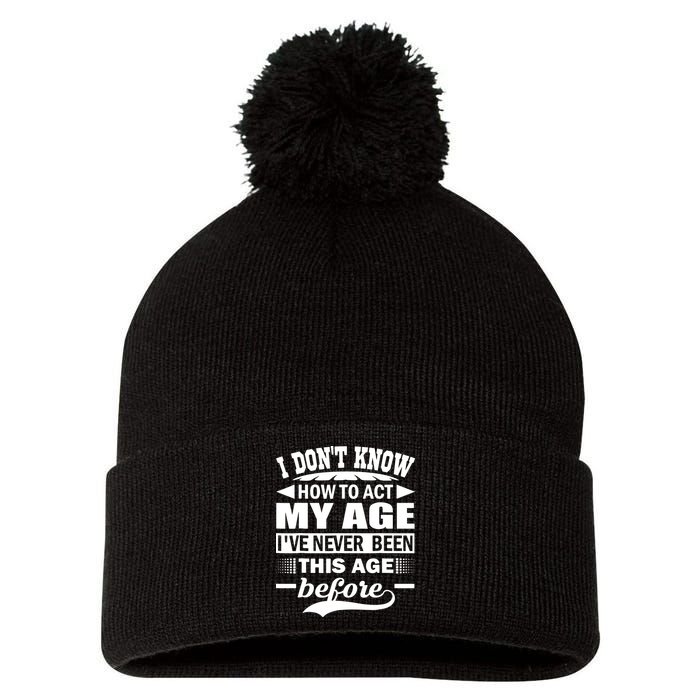 I Don't Know How To Act My Age I've Never This Old Before Pom Pom 12in Knit Beanie