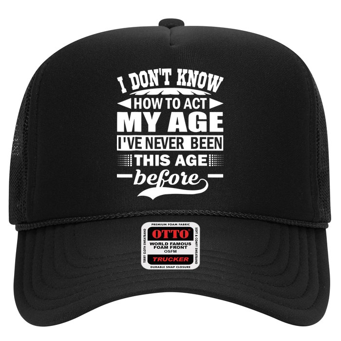 I Don't Know How To Act My Age I've Never This Old Before Trucker Hat