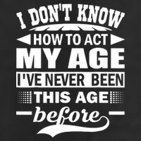 I Don't Know How To Act My Age I've Never This Old Before Trucker Hat