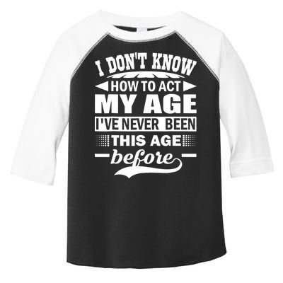 I Don't Know How To Act My Age I've Never This Old Before Toddler Fine Jersey T-Shirt
