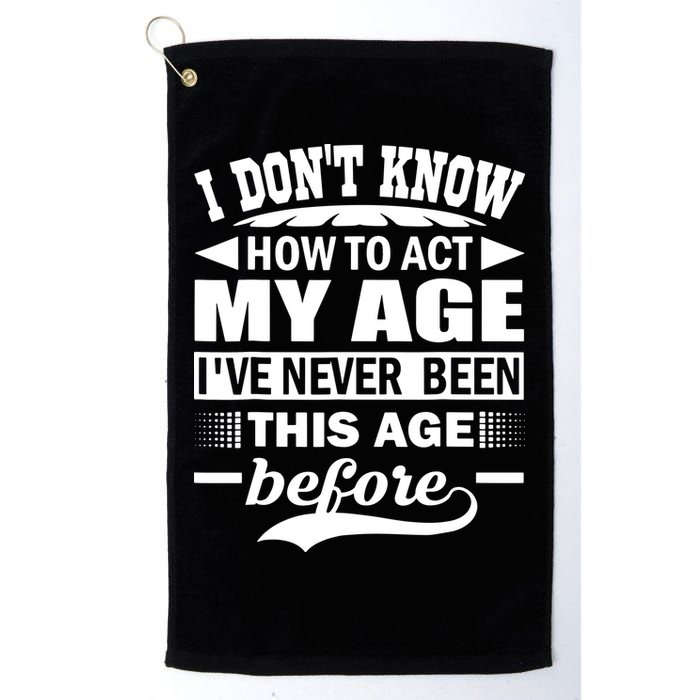 I Don't Know How To Act My Age I've Never This Old Before Golf Towel
