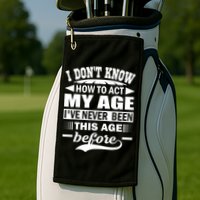 I Don't Know How To Act My Age I've Never This Old Before Golf Towel