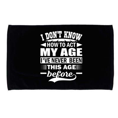 I Don't Know How To Act My Age I've Never This Old Before Microfiber Hand Towel