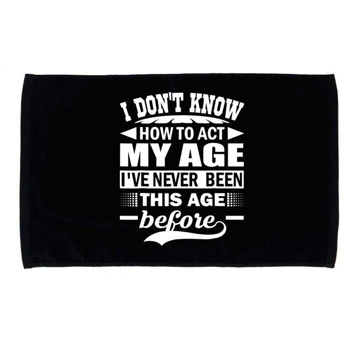 I Don't Know How To Act My Age I've Never This Old Before Microfiber Hand Towel