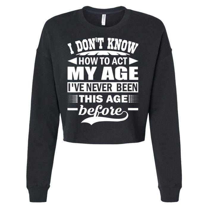 I Don't Know How To Act My Age I've Never This Old Before Cropped Pullover Crew