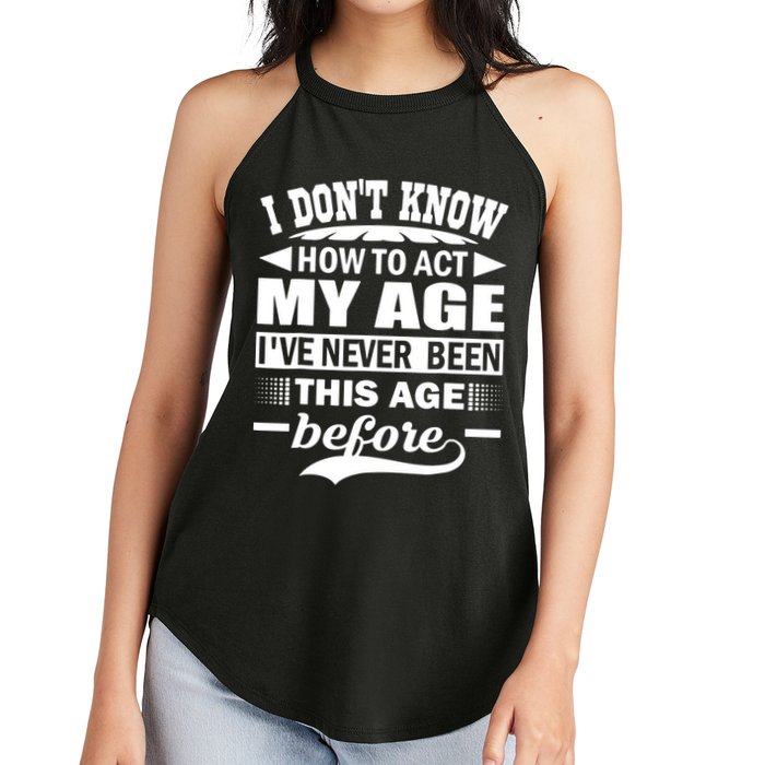 I Don't Know How To Act My Age I've Never This Old Before Women's Perfect Tri Rocker Tank