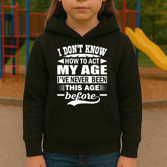 I Don't Know How To Act My Age I've Never This Old Before Kids Hoodie