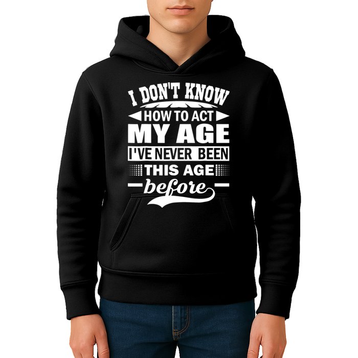 I Don't Know How To Act My Age I've Never This Old Before Kids Hoodie