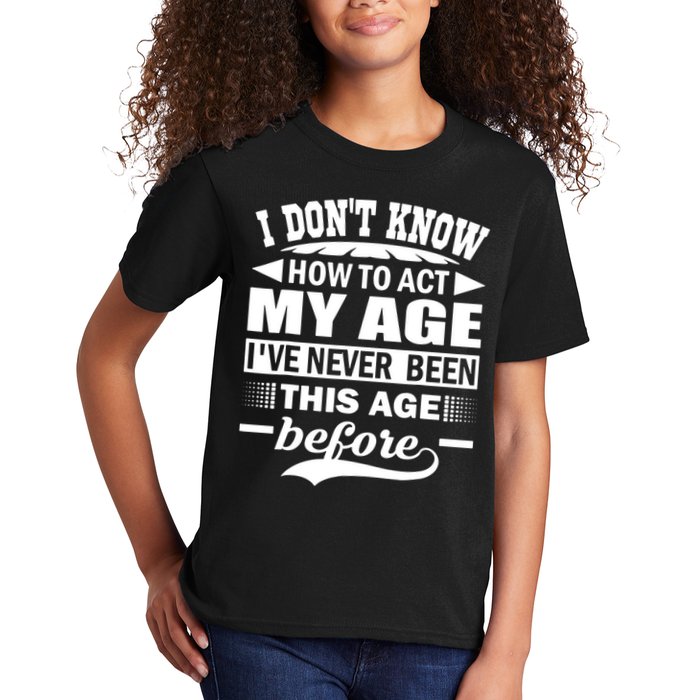 I Don't Know How To Act My Age I've Never This Old Before Kids T-Shirt