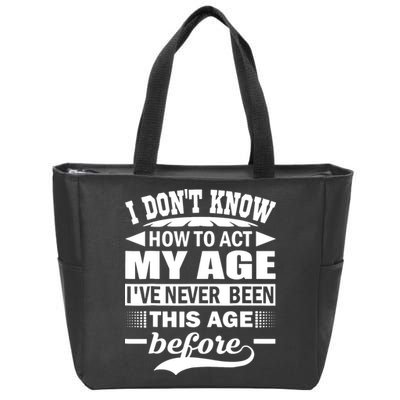 I Don't Know How To Act My Age I've Never This Old Before Zip Tote Bag