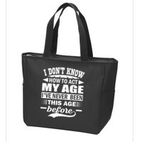 I Don't Know How To Act My Age I've Never This Old Before Zip Tote Bag