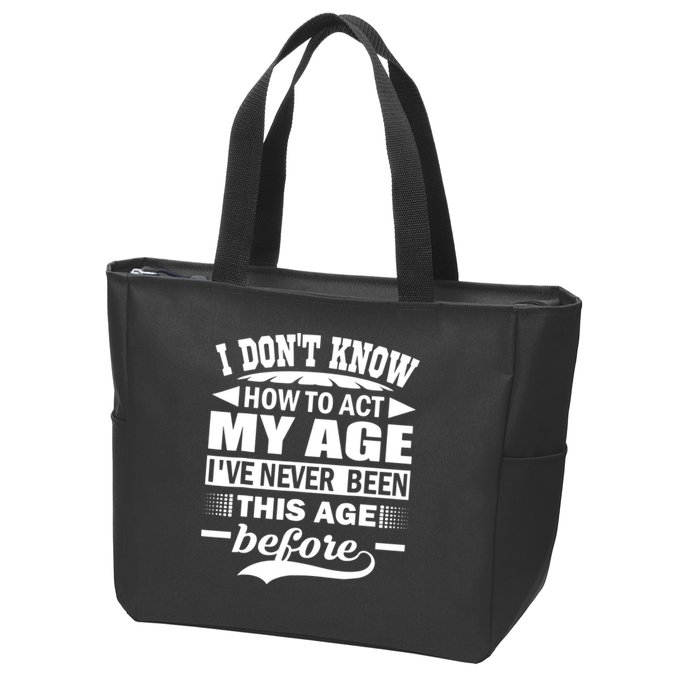 I Don't Know How To Act My Age I've Never This Old Before Zip Tote Bag