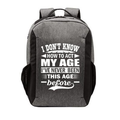 I Don't Know How To Act My Age I've Never This Old Before Vector Backpack