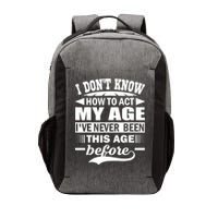 I Don't Know How To Act My Age I've Never This Old Before Vector Backpack