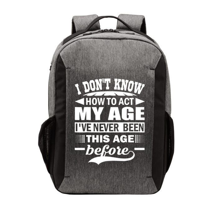 I Don't Know How To Act My Age I've Never This Old Before Vector Backpack