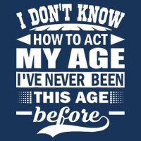 I Don't Know How To Act My Age I've Never This Old Before Infant Baby Jersey Bodysuit