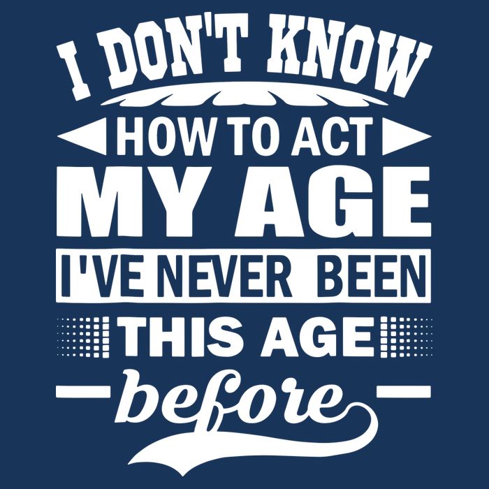 I Don't Know How To Act My Age I've Never This Old Before Infant Baby Jersey Bodysuit