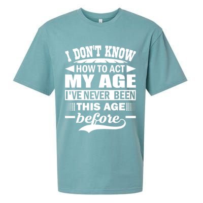 I Don't Know How To Act My Age I've Never This Old Before Sueded Cloud Jersey T-Shirt