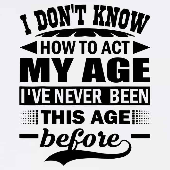 I Don't Know How To Act My Age I've Never This Old Before Garment-Dyed Sweatshirt