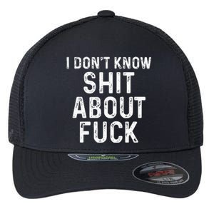 I DonT Know Shit About Fuck Profanity Humor Flexfit Unipanel Trucker Cap