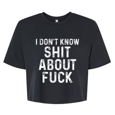 I DonT Know Shit About Fuck Profanity Humor Bella+Canvas Jersey Crop Tee