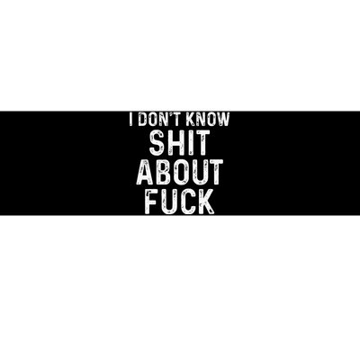 I DonT Know Shit About Fuck Profanity Humor Bumper Sticker