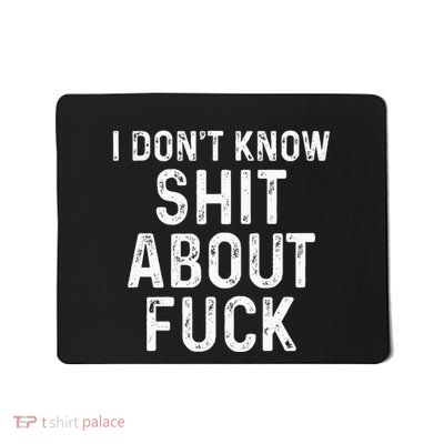 I DonT Know Shit About Fuck Profanity Humor Mousepad