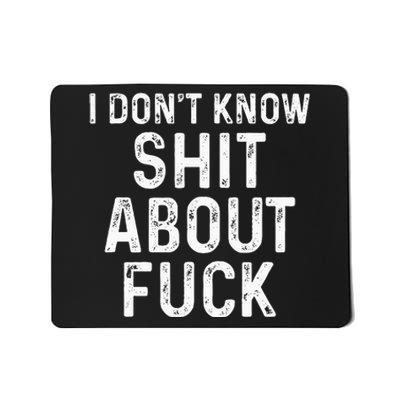 I DonT Know Shit About Fuck Profanity Humor Mousepad