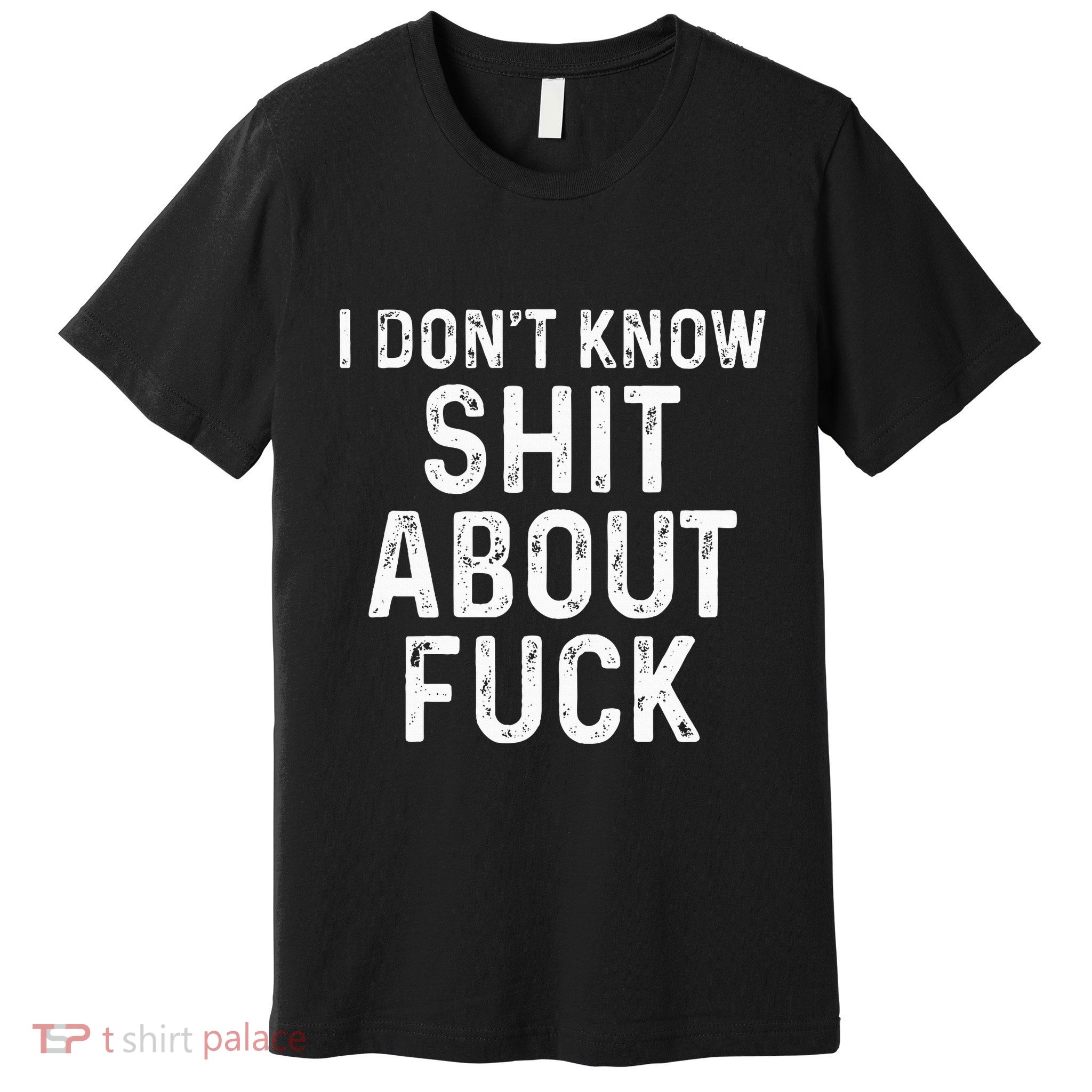 I DonT Know Shit About Fuck Profanity Humor Premium T-Shirt