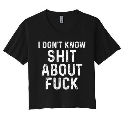 I DonT Know Shit About Fuck Profanity Humor Women's Crop Top Tee