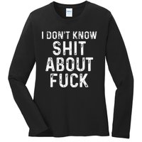 I DonT Know Shit About Fuck Profanity Humor Ladies Long Sleeve Shirt