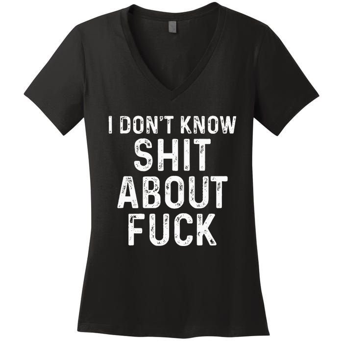 I DonT Know Shit About Fuck Profanity Humor Women's V-Neck T-Shirt