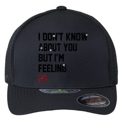 I Dont Know About You But Im Feeling 22 Flexfit Unipanel Trucker Cap