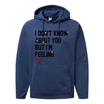 I Dont Know About You But Im Feeling 22 Performance Fleece Hoodie