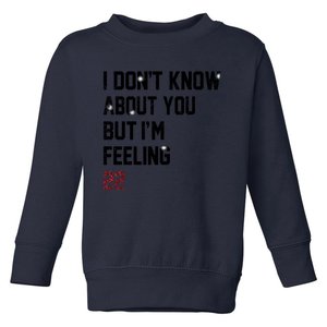 I Dont Know About You But Im Feeling 22 Toddler Sweatshirt