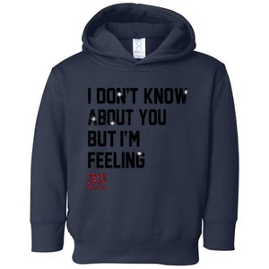 I Dont Know About You But Im Feeling 22 Toddler Hoodie