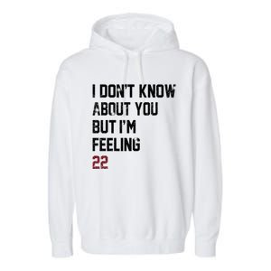 I Dont Know About You But Im Feeling 22 Garment-Dyed Fleece Hoodie