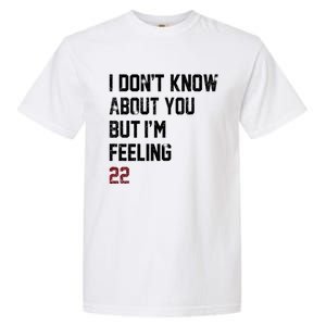 I Dont Know About You But Im Feeling 22 Garment-Dyed Heavyweight T-Shirt