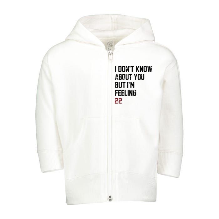 I Dont Know About You But Im Feeling 22 Toddler Zip Fleece Hoodie